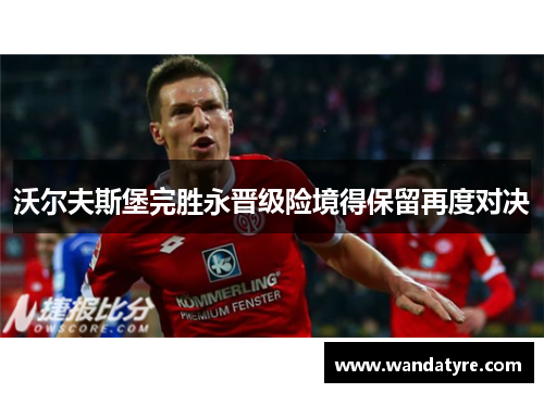 沃尔夫斯堡完胜永晋级险境得保留再度对决